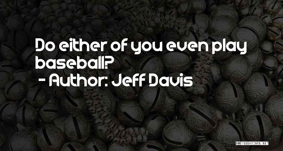 Jeff Davis Quotes: Do Either Of You Even Play Baseball?