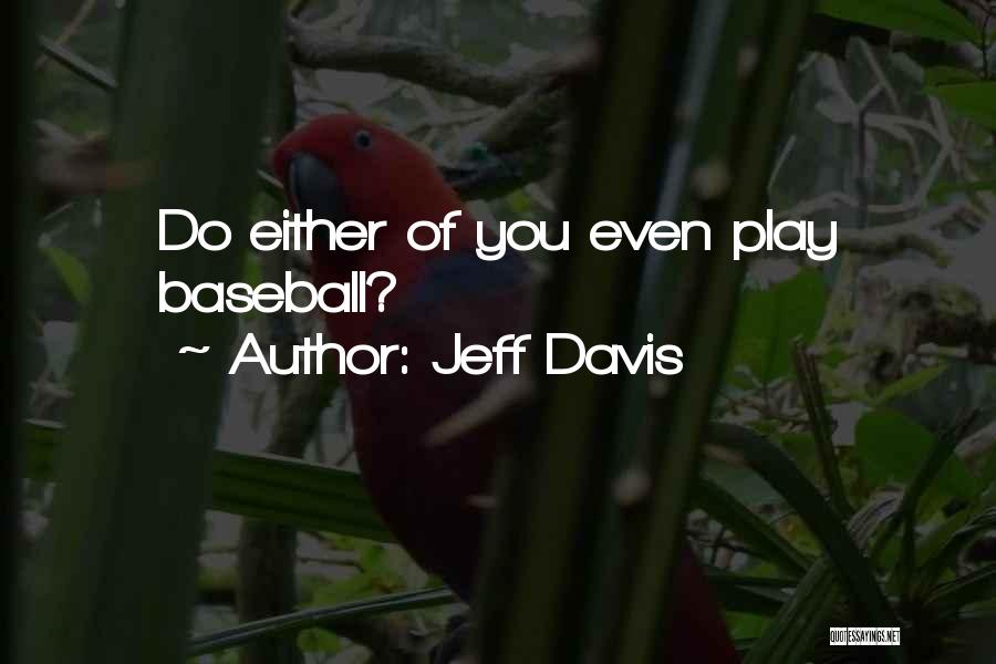 Jeff Davis Quotes: Do Either Of You Even Play Baseball?