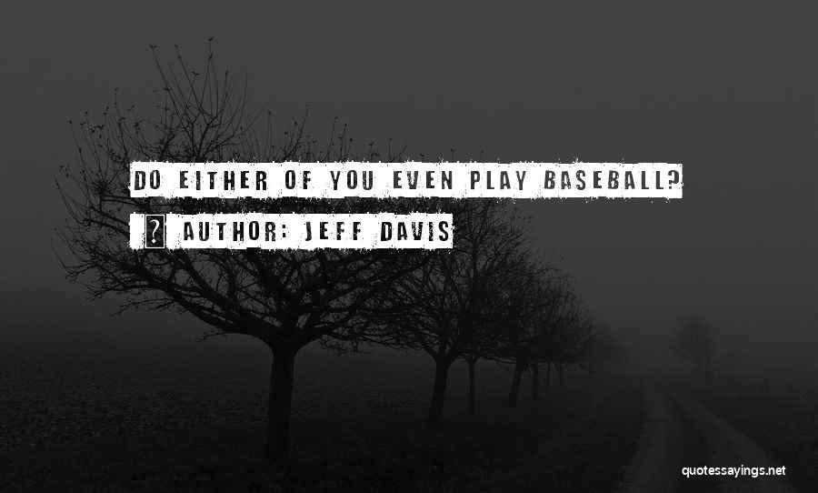 Jeff Davis Quotes: Do Either Of You Even Play Baseball?