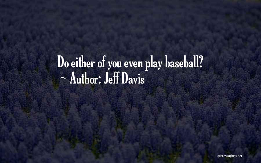 Jeff Davis Quotes: Do Either Of You Even Play Baseball?