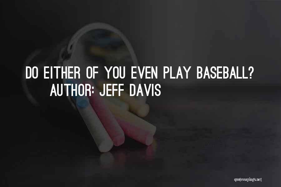 Jeff Davis Quotes: Do Either Of You Even Play Baseball?