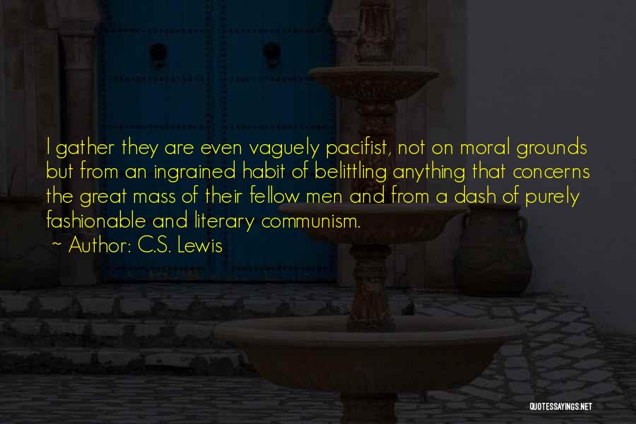 C.S. Lewis Quotes: I Gather They Are Even Vaguely Pacifist, Not On Moral Grounds But From An Ingrained Habit Of Belittling Anything That