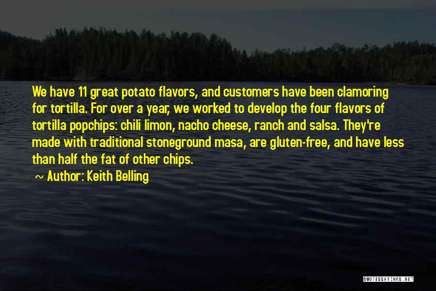 Keith Belling Quotes: We Have 11 Great Potato Flavors, And Customers Have Been Clamoring For Tortilla. For Over A Year, We Worked To