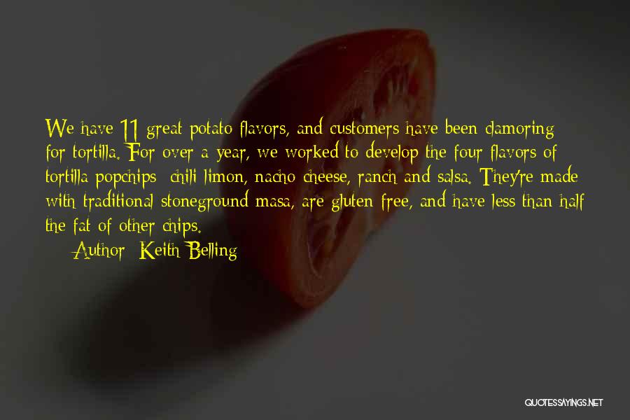 Keith Belling Quotes: We Have 11 Great Potato Flavors, And Customers Have Been Clamoring For Tortilla. For Over A Year, We Worked To