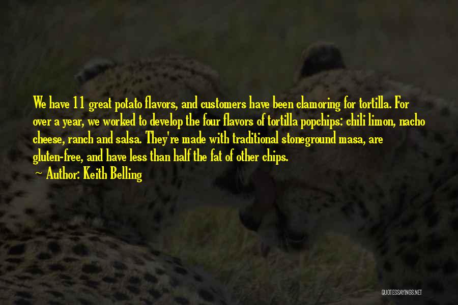 Keith Belling Quotes: We Have 11 Great Potato Flavors, And Customers Have Been Clamoring For Tortilla. For Over A Year, We Worked To