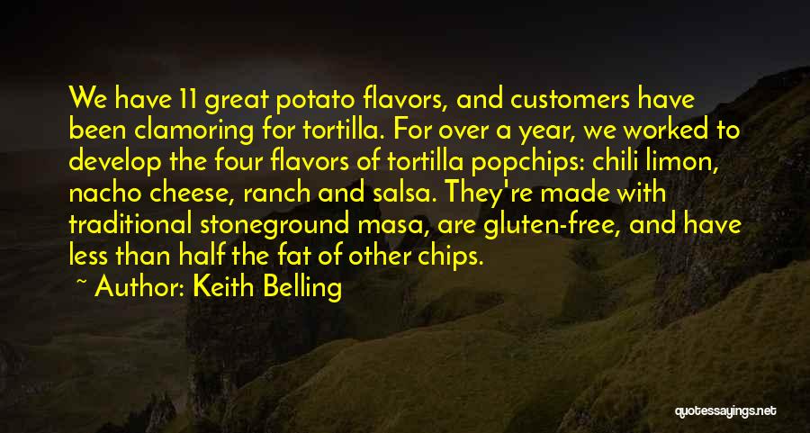 Keith Belling Quotes: We Have 11 Great Potato Flavors, And Customers Have Been Clamoring For Tortilla. For Over A Year, We Worked To