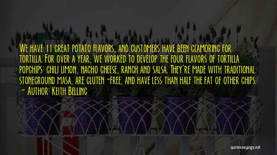Keith Belling Quotes: We Have 11 Great Potato Flavors, And Customers Have Been Clamoring For Tortilla. For Over A Year, We Worked To
