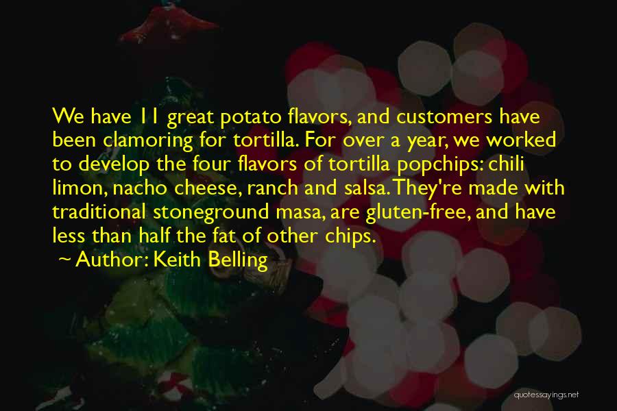 Keith Belling Quotes: We Have 11 Great Potato Flavors, And Customers Have Been Clamoring For Tortilla. For Over A Year, We Worked To