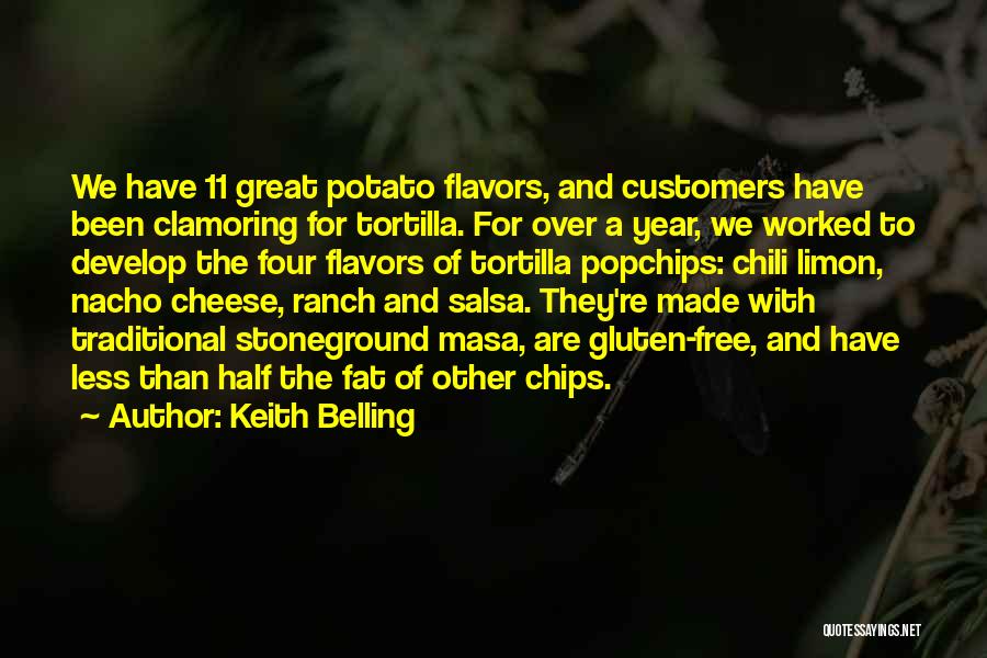 Keith Belling Quotes: We Have 11 Great Potato Flavors, And Customers Have Been Clamoring For Tortilla. For Over A Year, We Worked To