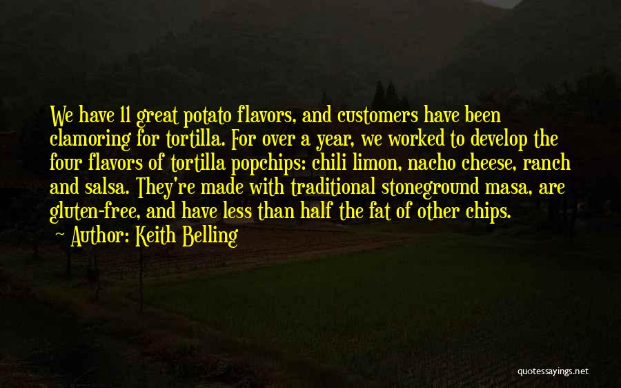 Keith Belling Quotes: We Have 11 Great Potato Flavors, And Customers Have Been Clamoring For Tortilla. For Over A Year, We Worked To