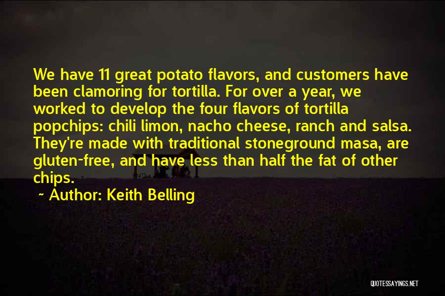 Keith Belling Quotes: We Have 11 Great Potato Flavors, And Customers Have Been Clamoring For Tortilla. For Over A Year, We Worked To