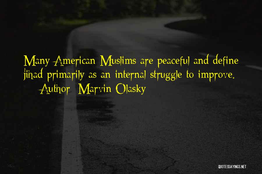 Marvin Olasky Quotes: Many American Muslims Are Peaceful And Define Jihad Primarily As An Internal Struggle To Improve.