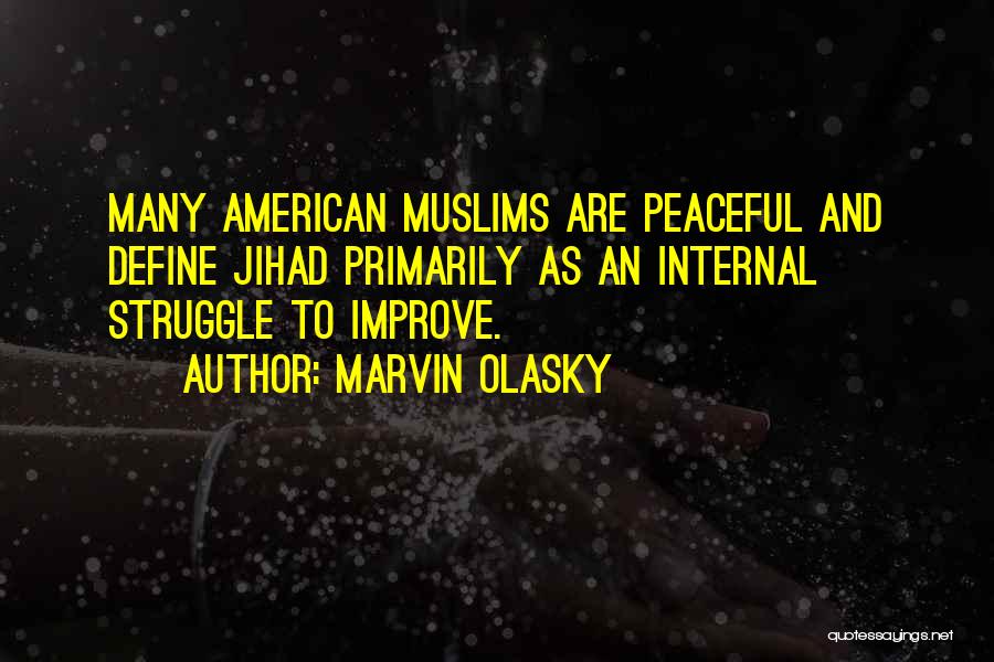 Marvin Olasky Quotes: Many American Muslims Are Peaceful And Define Jihad Primarily As An Internal Struggle To Improve.