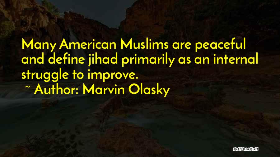 Marvin Olasky Quotes: Many American Muslims Are Peaceful And Define Jihad Primarily As An Internal Struggle To Improve.