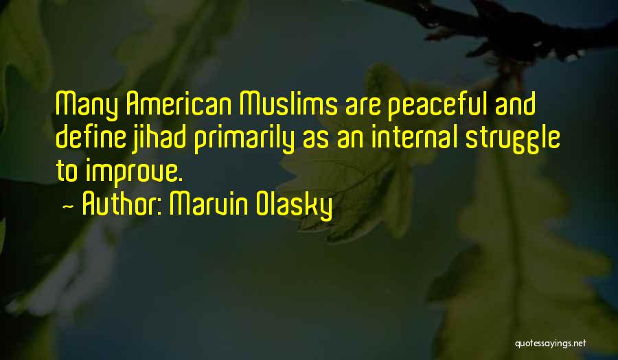 Marvin Olasky Quotes: Many American Muslims Are Peaceful And Define Jihad Primarily As An Internal Struggle To Improve.