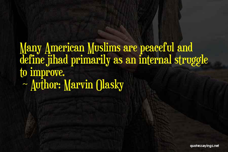 Marvin Olasky Quotes: Many American Muslims Are Peaceful And Define Jihad Primarily As An Internal Struggle To Improve.
