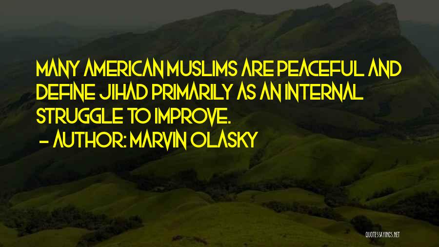 Marvin Olasky Quotes: Many American Muslims Are Peaceful And Define Jihad Primarily As An Internal Struggle To Improve.