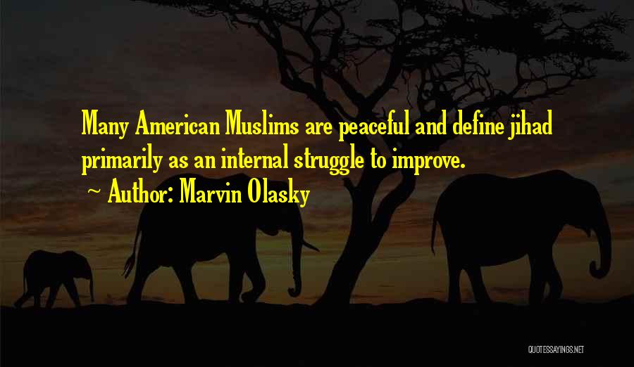 Marvin Olasky Quotes: Many American Muslims Are Peaceful And Define Jihad Primarily As An Internal Struggle To Improve.