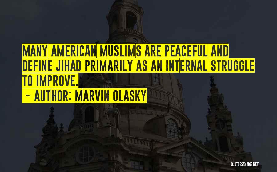 Marvin Olasky Quotes: Many American Muslims Are Peaceful And Define Jihad Primarily As An Internal Struggle To Improve.