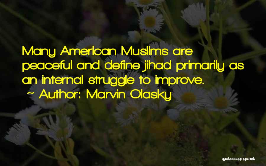Marvin Olasky Quotes: Many American Muslims Are Peaceful And Define Jihad Primarily As An Internal Struggle To Improve.