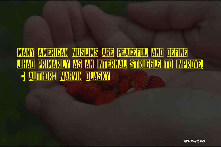 Marvin Olasky Quotes: Many American Muslims Are Peaceful And Define Jihad Primarily As An Internal Struggle To Improve.