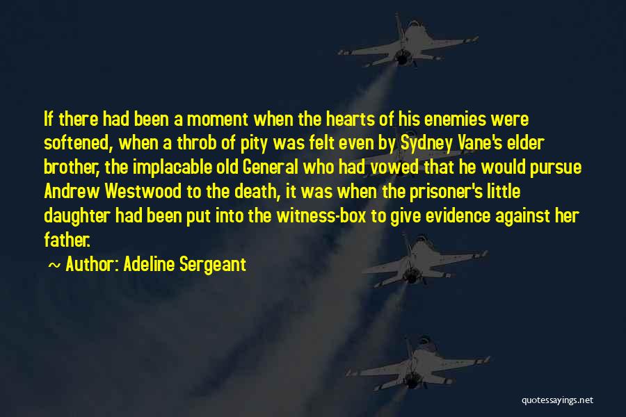 Adeline Sergeant Quotes: If There Had Been A Moment When The Hearts Of His Enemies Were Softened, When A Throb Of Pity Was