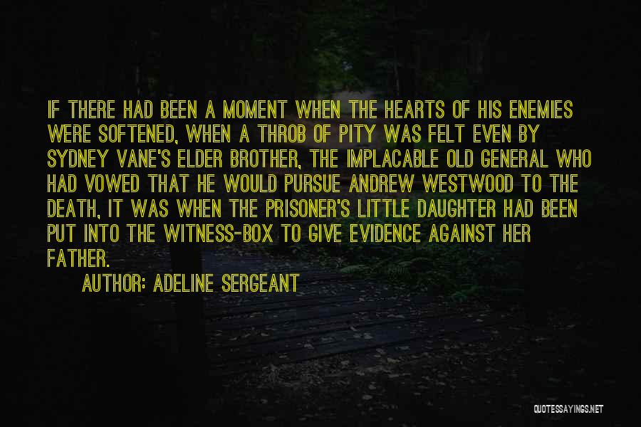 Adeline Sergeant Quotes: If There Had Been A Moment When The Hearts Of His Enemies Were Softened, When A Throb Of Pity Was