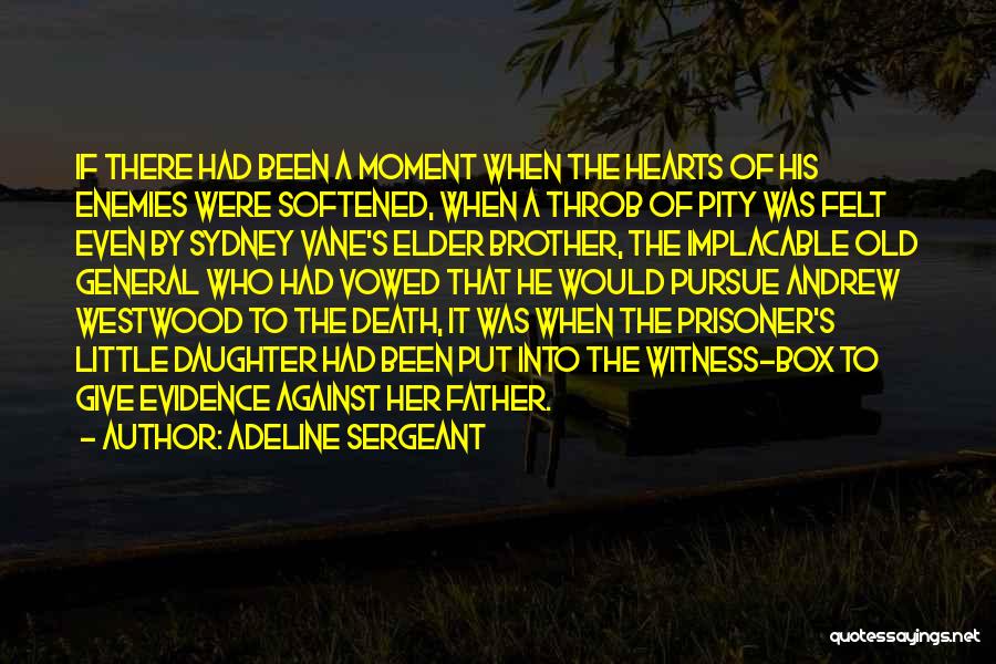 Adeline Sergeant Quotes: If There Had Been A Moment When The Hearts Of His Enemies Were Softened, When A Throb Of Pity Was