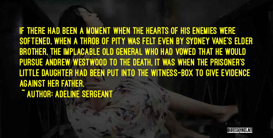 Adeline Sergeant Quotes: If There Had Been A Moment When The Hearts Of His Enemies Were Softened, When A Throb Of Pity Was