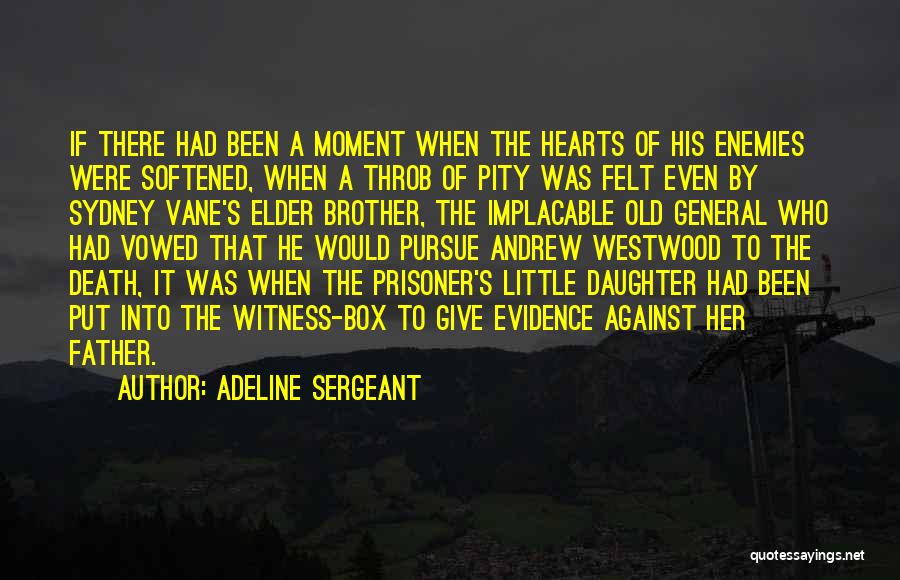 Adeline Sergeant Quotes: If There Had Been A Moment When The Hearts Of His Enemies Were Softened, When A Throb Of Pity Was