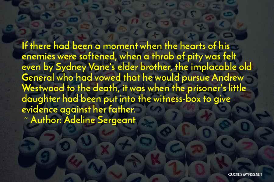 Adeline Sergeant Quotes: If There Had Been A Moment When The Hearts Of His Enemies Were Softened, When A Throb Of Pity Was