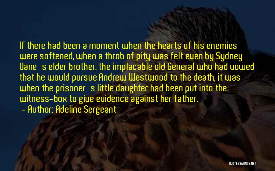 Adeline Sergeant Quotes: If There Had Been A Moment When The Hearts Of His Enemies Were Softened, When A Throb Of Pity Was