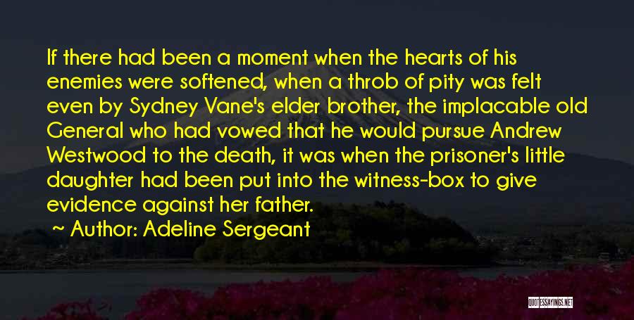 Adeline Sergeant Quotes: If There Had Been A Moment When The Hearts Of His Enemies Were Softened, When A Throb Of Pity Was