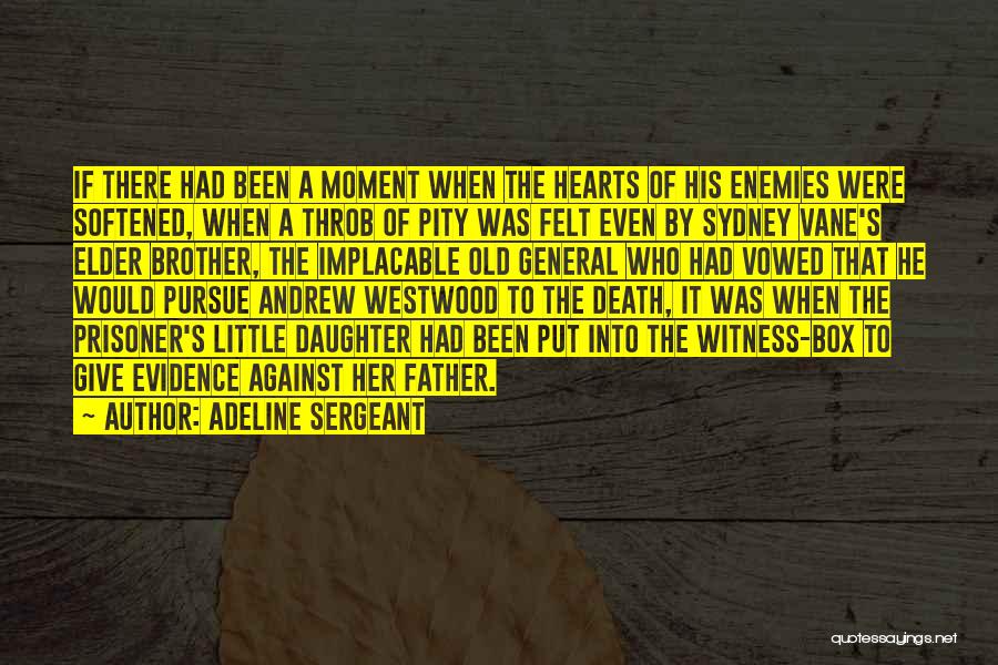 Adeline Sergeant Quotes: If There Had Been A Moment When The Hearts Of His Enemies Were Softened, When A Throb Of Pity Was