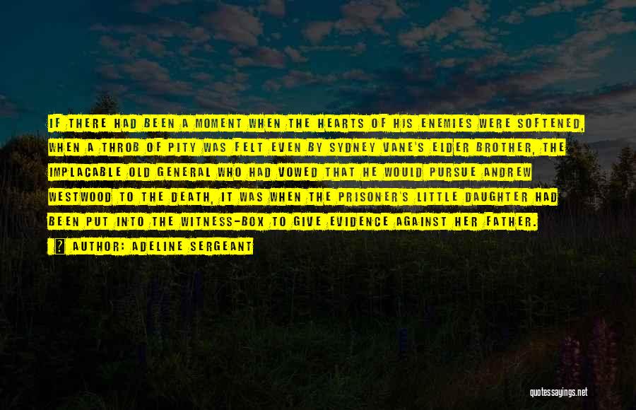 Adeline Sergeant Quotes: If There Had Been A Moment When The Hearts Of His Enemies Were Softened, When A Throb Of Pity Was