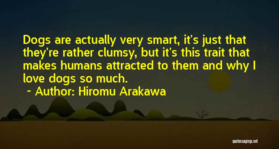 Hiromu Arakawa Quotes: Dogs Are Actually Very Smart, It's Just That They're Rather Clumsy, But It's This Trait That Makes Humans Attracted To