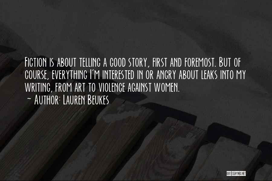 Lauren Beukes Quotes: Fiction Is About Telling A Good Story, First And Foremost. But Of Course, Everything I'm Interested In Or Angry About