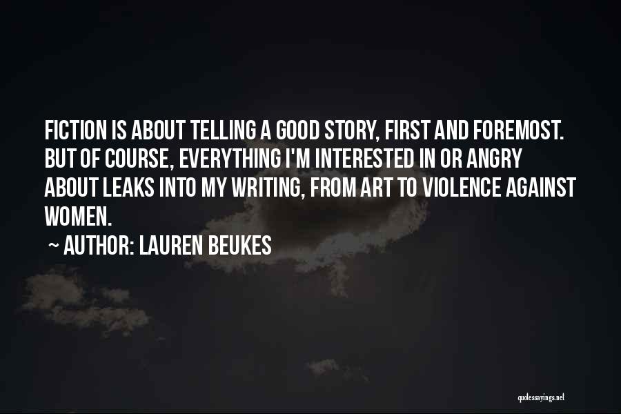 Lauren Beukes Quotes: Fiction Is About Telling A Good Story, First And Foremost. But Of Course, Everything I'm Interested In Or Angry About