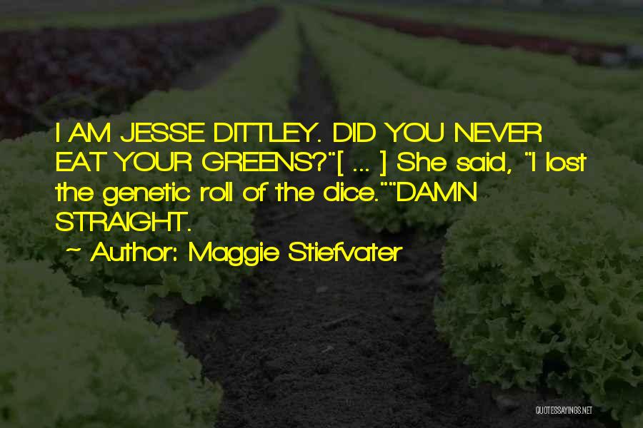 Maggie Stiefvater Quotes: I Am Jesse Dittley. Did You Never Eat Your Greens?[ ... ] She Said, I Lost The Genetic Roll Of