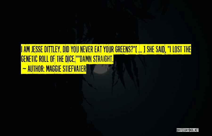 Maggie Stiefvater Quotes: I Am Jesse Dittley. Did You Never Eat Your Greens?[ ... ] She Said, I Lost The Genetic Roll Of