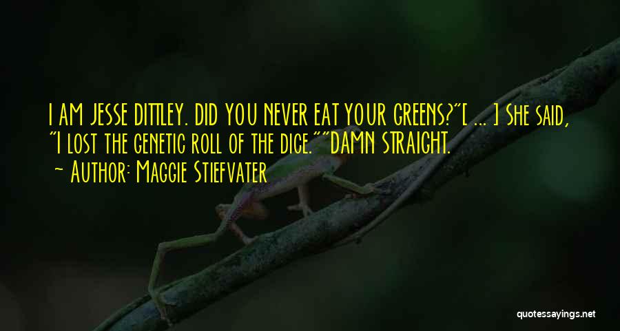 Maggie Stiefvater Quotes: I Am Jesse Dittley. Did You Never Eat Your Greens?[ ... ] She Said, I Lost The Genetic Roll Of