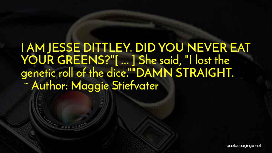 Maggie Stiefvater Quotes: I Am Jesse Dittley. Did You Never Eat Your Greens?[ ... ] She Said, I Lost The Genetic Roll Of
