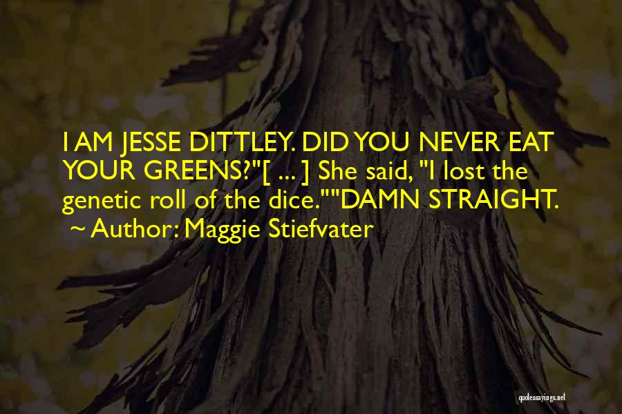 Maggie Stiefvater Quotes: I Am Jesse Dittley. Did You Never Eat Your Greens?[ ... ] She Said, I Lost The Genetic Roll Of