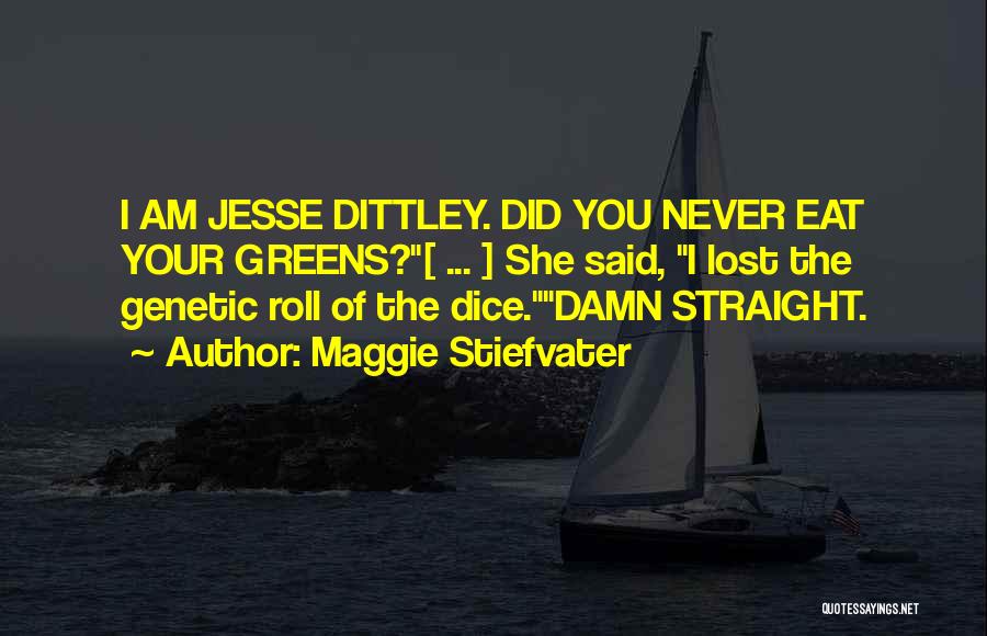 Maggie Stiefvater Quotes: I Am Jesse Dittley. Did You Never Eat Your Greens?[ ... ] She Said, I Lost The Genetic Roll Of