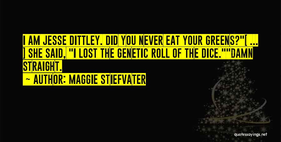 Maggie Stiefvater Quotes: I Am Jesse Dittley. Did You Never Eat Your Greens?[ ... ] She Said, I Lost The Genetic Roll Of