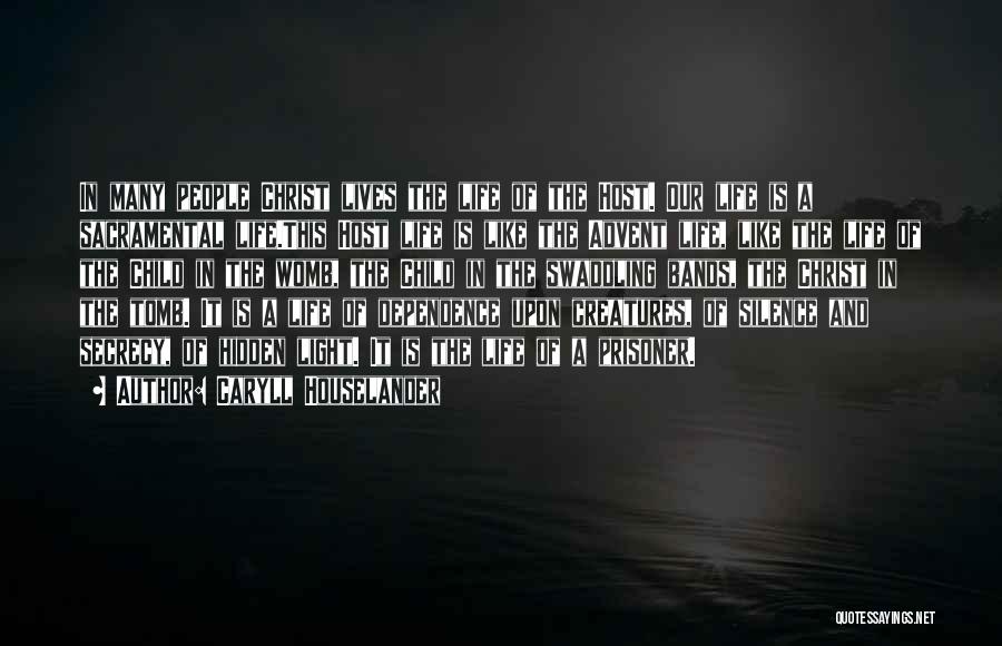 Caryll Houselander Quotes: In Many People Christ Lives The Life Of The Host. Our Life Is A Sacramental Life.this Host Life Is Like