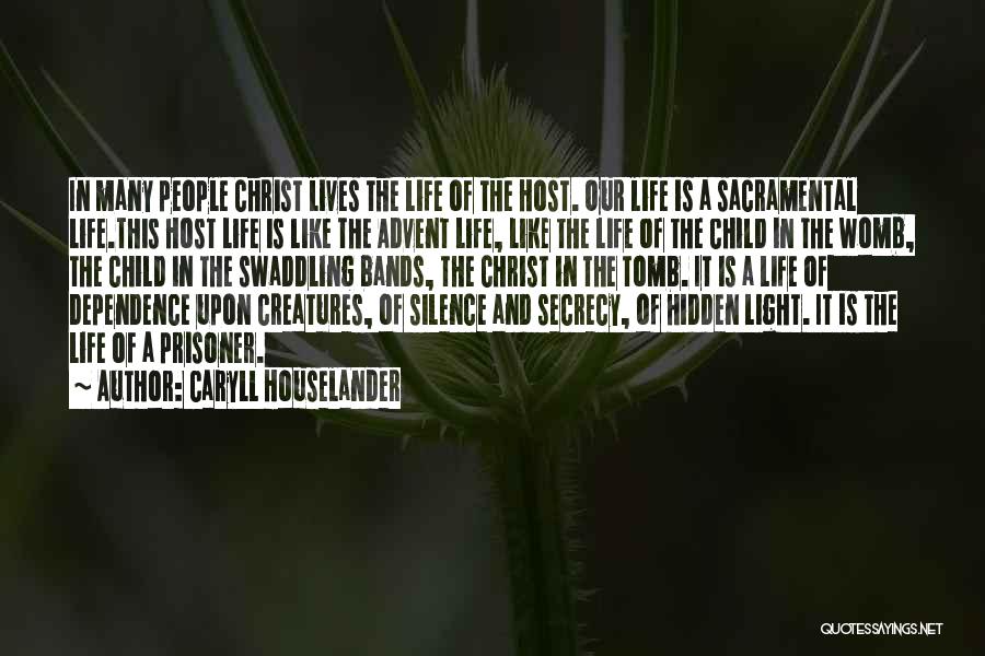 Caryll Houselander Quotes: In Many People Christ Lives The Life Of The Host. Our Life Is A Sacramental Life.this Host Life Is Like