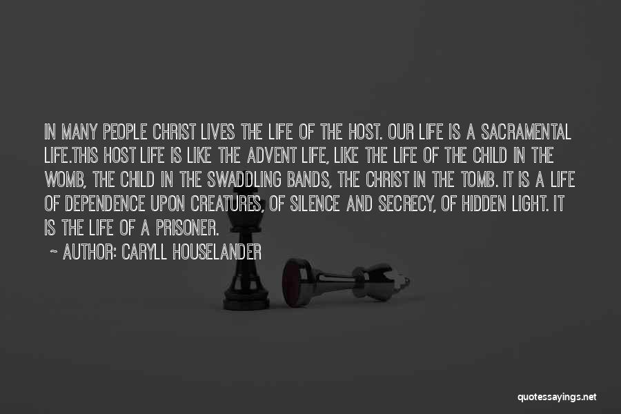 Caryll Houselander Quotes: In Many People Christ Lives The Life Of The Host. Our Life Is A Sacramental Life.this Host Life Is Like