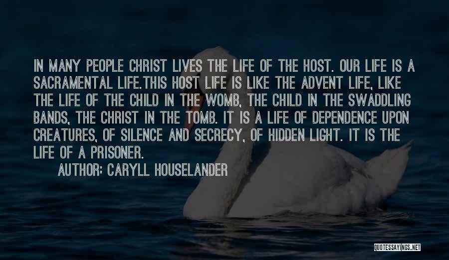 Caryll Houselander Quotes: In Many People Christ Lives The Life Of The Host. Our Life Is A Sacramental Life.this Host Life Is Like
