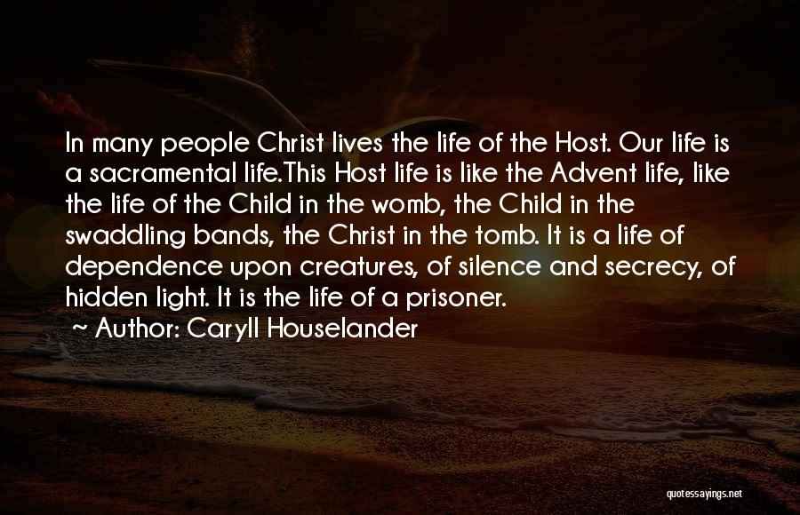 Caryll Houselander Quotes: In Many People Christ Lives The Life Of The Host. Our Life Is A Sacramental Life.this Host Life Is Like